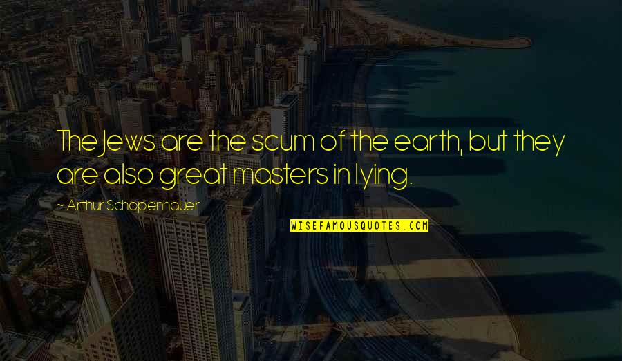 Scarlet And Wolf Quotes By Arthur Schopenhauer: The Jews are the scum of the earth, Scarlet And Wolf Quotes By Arthur Schopenhauer: The Jews are the scum of the earth,