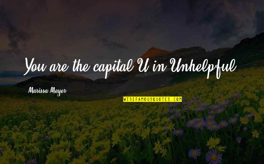 Scarlet Benoit Quotes By Marissa Meyer: You are the capital U in Unhelpful. Scarlet Benoit Quotes By Marissa Meyer: You are the capital U in Unhelpful.