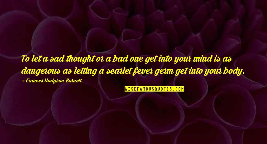 Scarlet Fever Quotes By Frances Hodgson Burnett: To let a sad thought or a bad