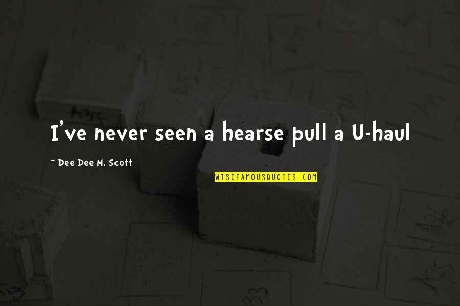 Scarlet Letter Anti Femininity Quotes By Dee Dee M. Scott: I've never seen a hearse pull a U-haul