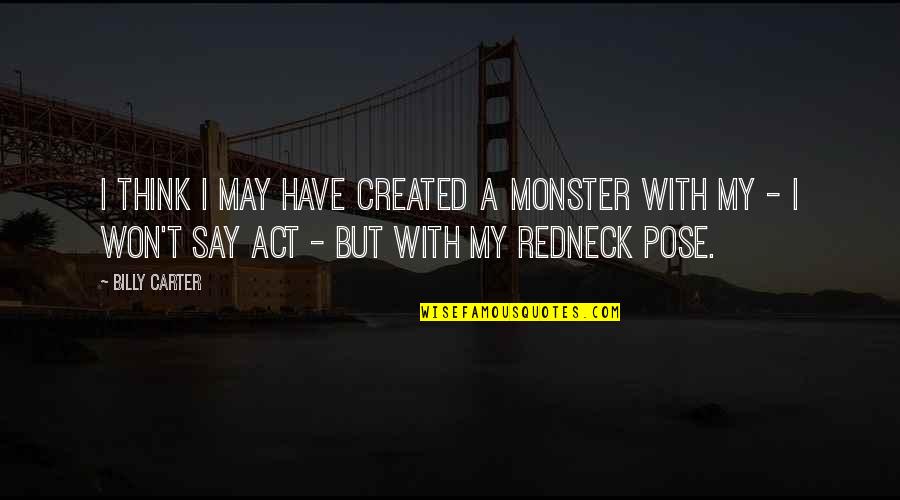 Scarlet Letter Romanticism Quotes By Billy Carter: I think I may have created a monster