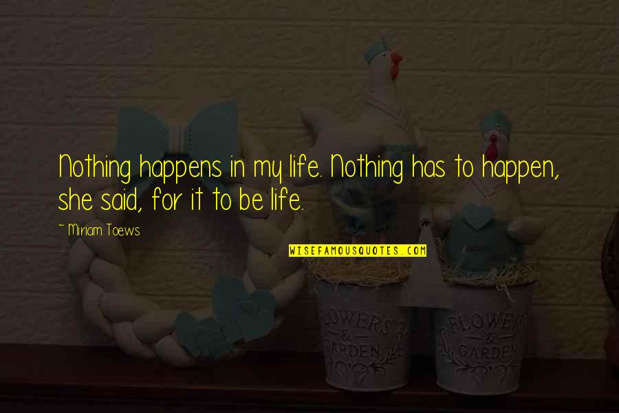 Scarlet Letter Scaffold Quotes By Miriam Toews: Nothing happens in my life. Nothing has to