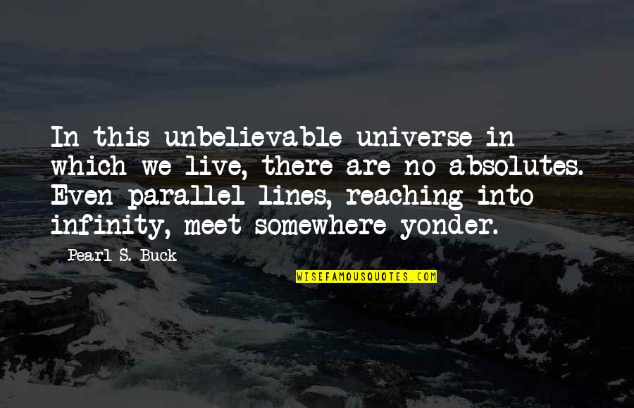 Scarlet Pimpernel Quotes By Pearl S. Buck: In this unbelievable universe in which we live,
