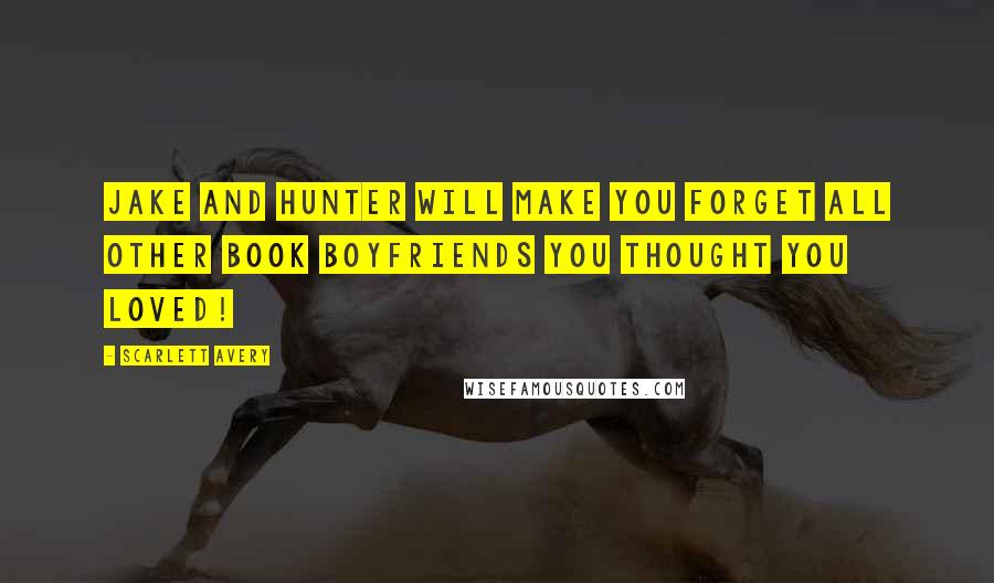 Scarlett Avery quotes: Jake and Hunter will make you forget all other book boyfriends you thought you loved!