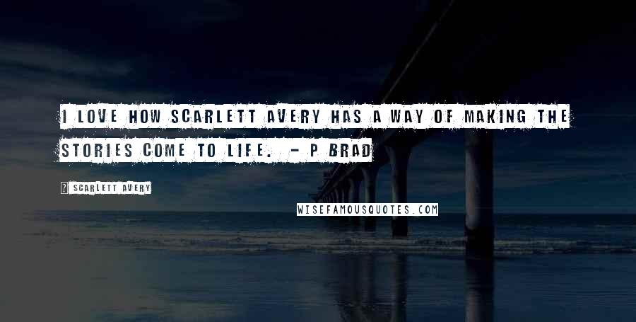 Scarlett Avery quotes: I love how Scarlett Avery has a way of making the stories come to life. - P brad