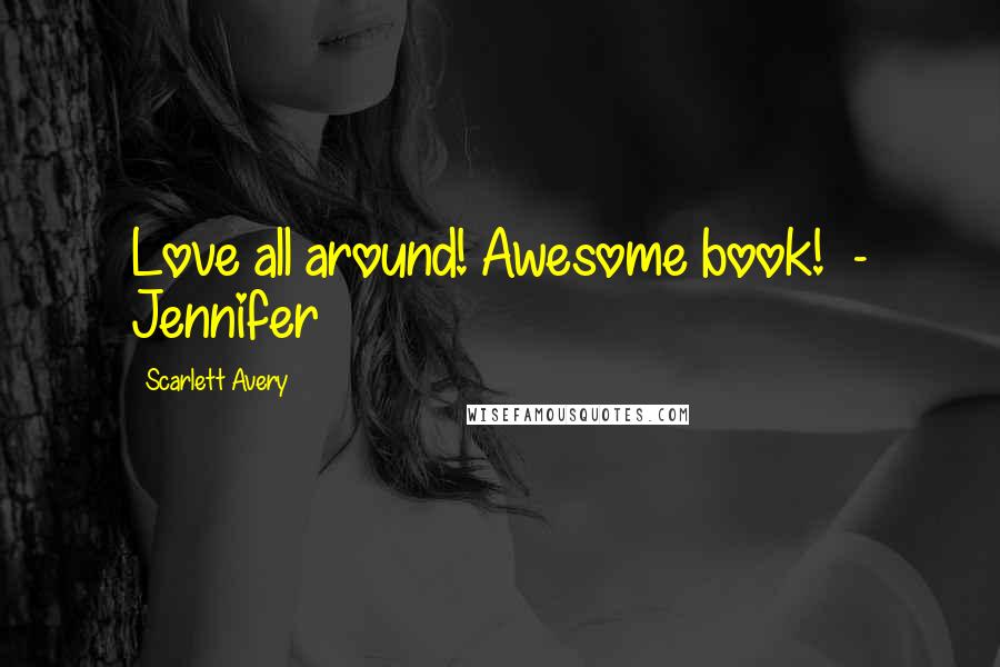 Scarlett Avery quotes: Love all around! Awesome book! - Jennifer