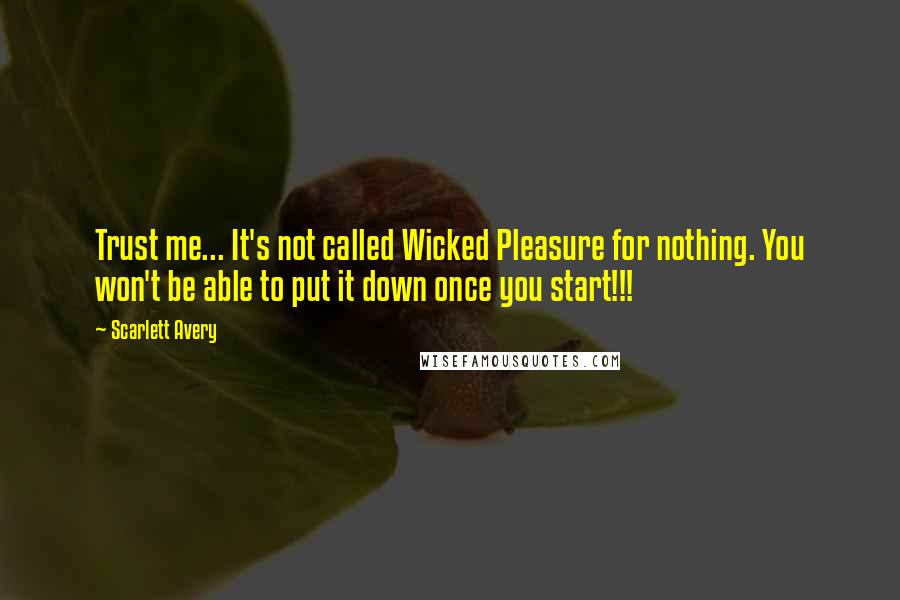 Scarlett Avery quotes: Trust me... It's not called Wicked Pleasure for nothing. You won't be able to put it down once you start!!!