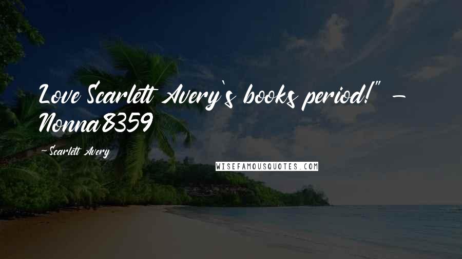 Scarlett Avery quotes: Love Scarlett Avery's books period!" - Nonna8359