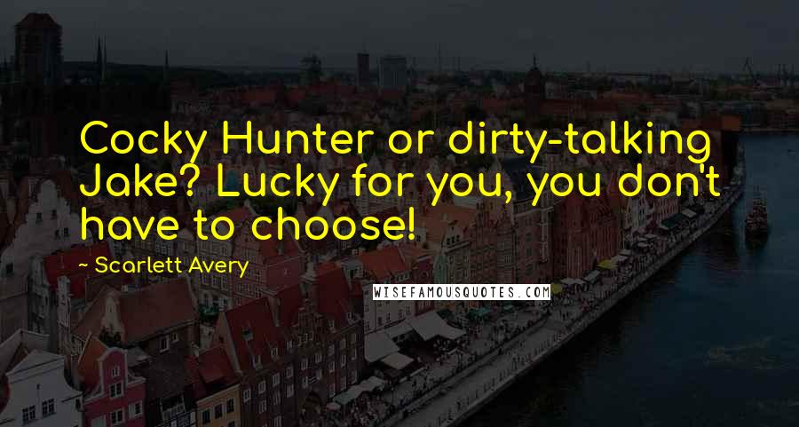 Scarlett Avery quotes: Cocky Hunter or dirty-talking Jake? Lucky for you, you don't have to choose!