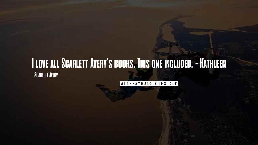 Scarlett Avery quotes: I love all Scarlett Avery's books. This one included. - Kathleen
