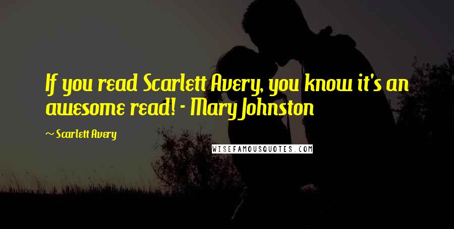 Scarlett Avery quotes: If you read Scarlett Avery, you know it's an awesome read! - Mary Johnston