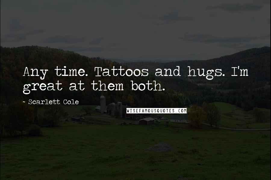 Scarlett Cole quotes: Any time. Tattoos and hugs. I'm great at them both.