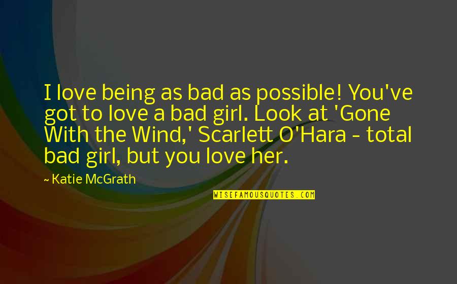 Scarlett Gone With The Wind Quotes By Katie McGrath: I love being as bad as possible! You've