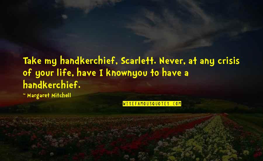 Scarlett Gone With The Wind Quotes By Margaret Mitchell: Take my handkerchief, Scarlett. Never, at any crisis