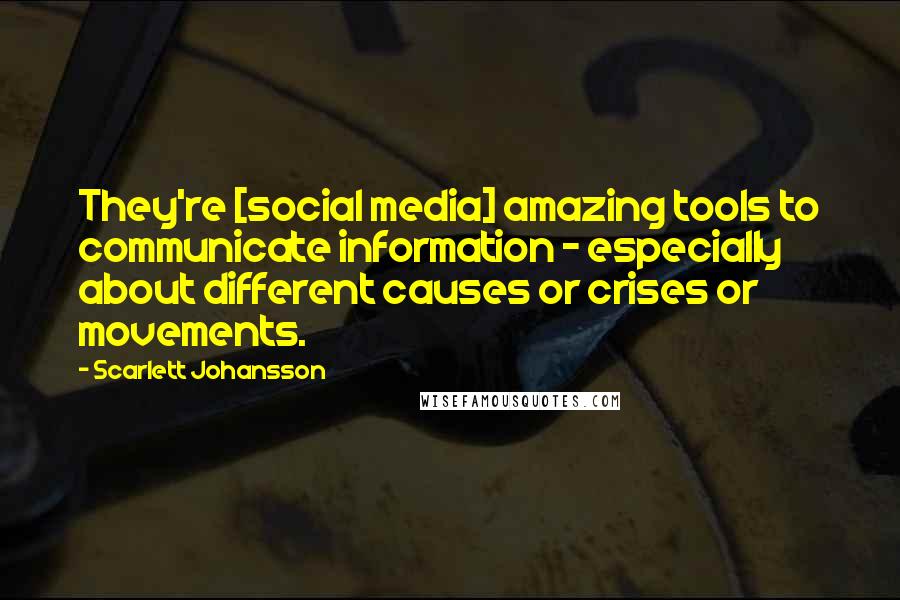 Scarlett Johansson quotes: They're [social media] amazing tools to communicate information - especially about different causes or crises or movements.