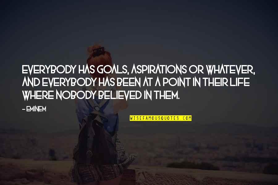 Scarlett Leithold Quotes By Eminem: Everybody has goals, aspirations or whatever, and everybody Scarlett Leithold Quotes By Eminem: Everybody has goals, aspirations or whatever, and everybody