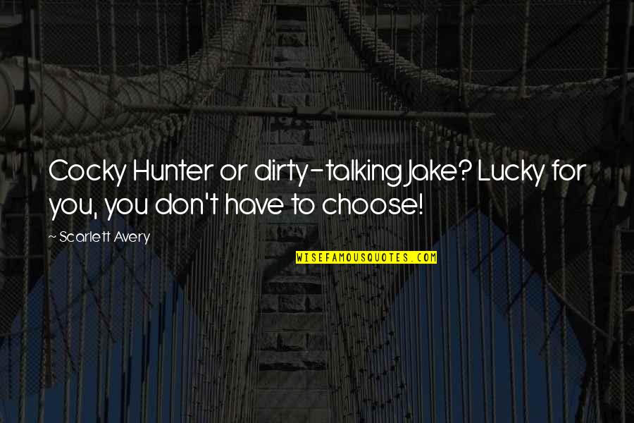 Scarlett O'hara Quotes By Scarlett Avery: Cocky Hunter or dirty-talking Jake? Lucky for you,