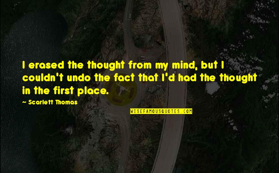 Scarlett O'hara Quotes By Scarlett Thomas: I erased the thought from my mind, but