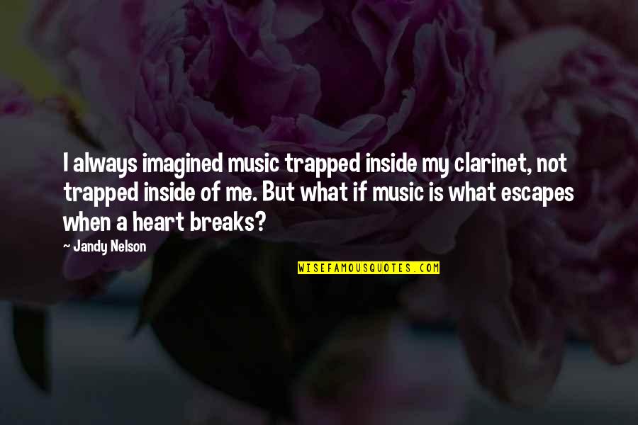 Scarlett O'hara Rhett Quotes By Jandy Nelson: I always imagined music trapped inside my clarinet,