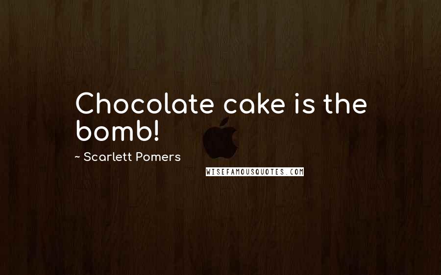 Scarlett Pomers quotes: Chocolate cake is the bomb!