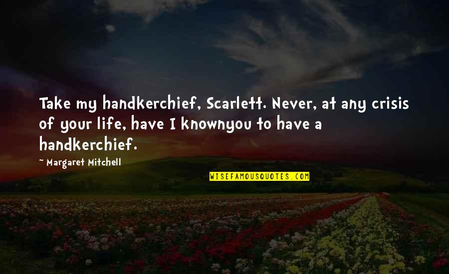 Scarlett Rhett Quotes By Margaret Mitchell: Take my handkerchief, Scarlett. Never, at any crisis