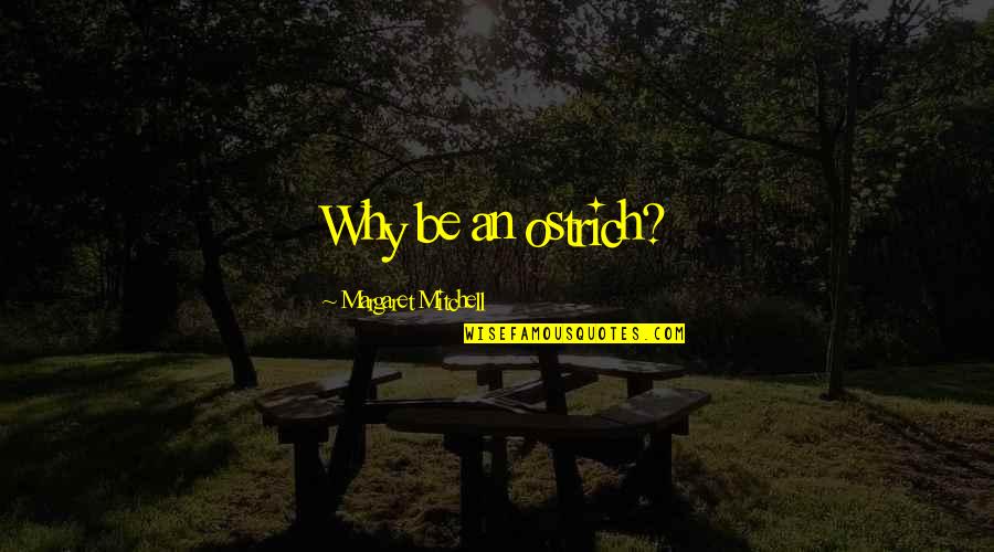 Scarlett Rhett Quotes By Margaret Mitchell: Why be an ostrich?