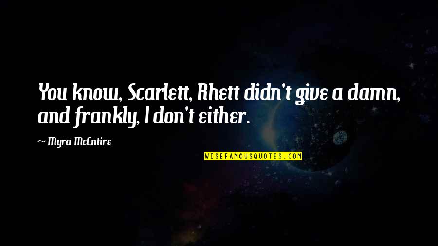 Scarlett Rhett Quotes By Myra McEntire: You know, Scarlett, Rhett didn't give a damn,