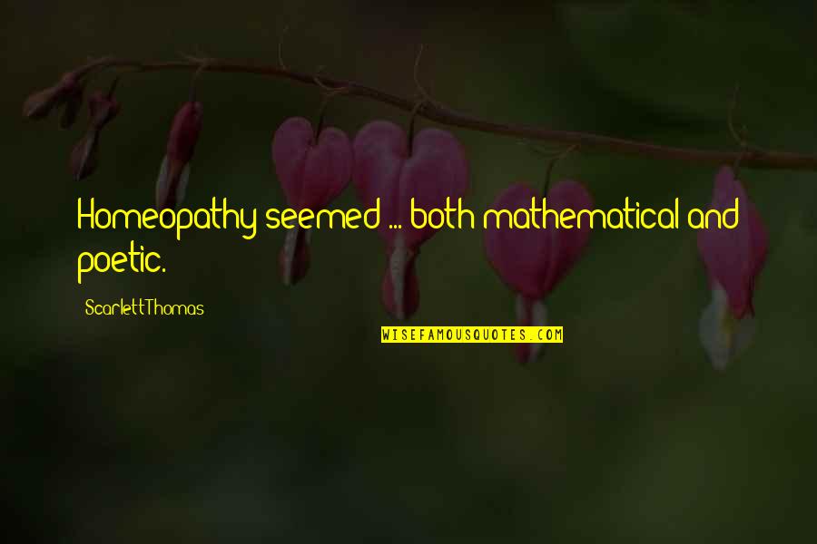 Scarlett Thomas Quotes By Scarlett Thomas: Homeopathy seemed ... both mathematical and poetic.