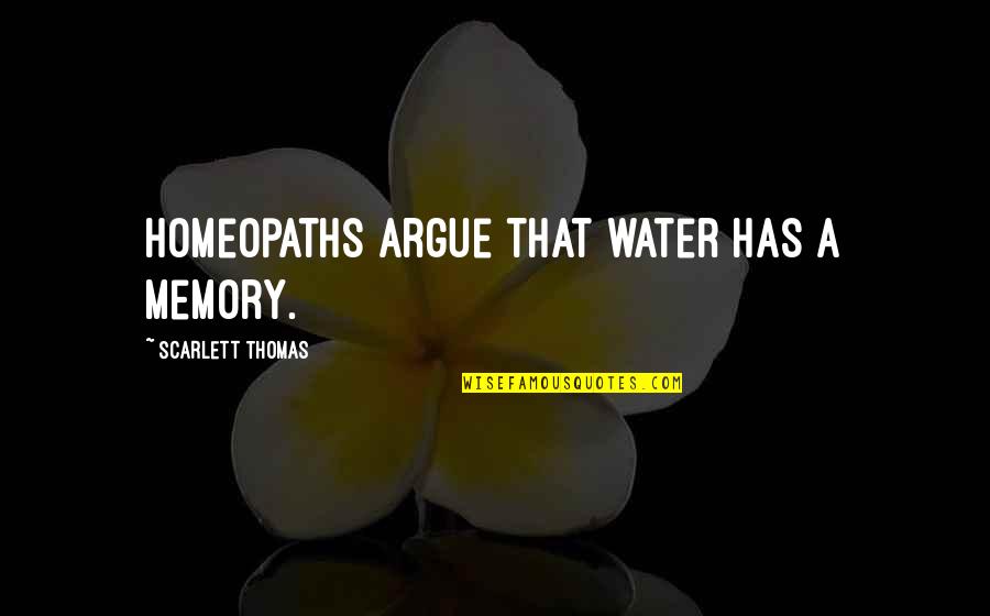 Scarlett Thomas Quotes By Scarlett Thomas: Homeopaths argue that water has a memory.
