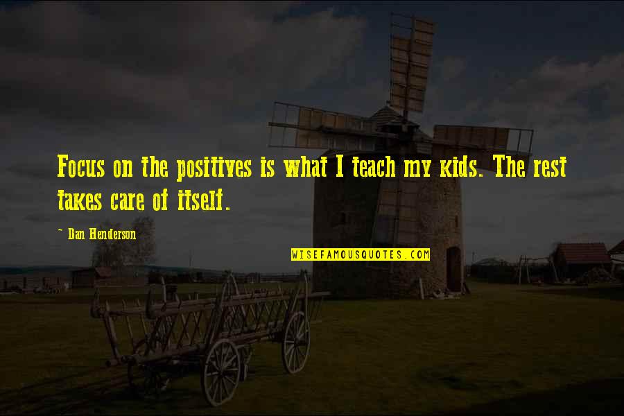 Scarletta Leucothoe Quotes By Dan Henderson: Focus on the positives is what I teach