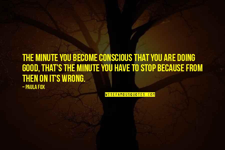 Scarnati Reelection Quotes By Paula Fox: The minute you become conscious that you are