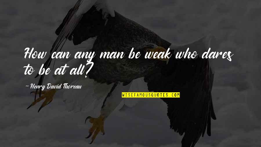 Scarnecchia With New England Quotes By Henry David Thoreau: How can any man be weak who dares Scarnecchia With New England Quotes By Henry David Thoreau: How can any man be weak who dares