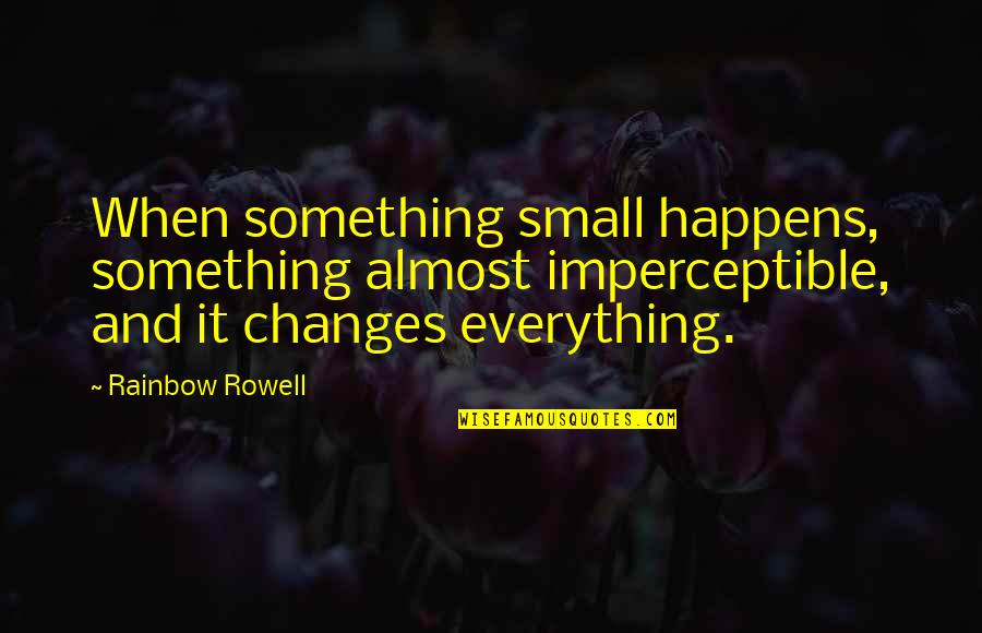 Scarola E Quotes By Rainbow Rowell: When something small happens, something almost imperceptible, and