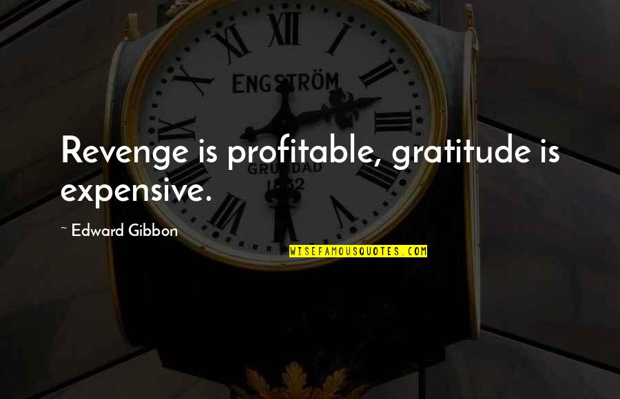 Scarozza Jennifer Quotes By Edward Gibbon: Revenge is profitable, gratitude is expensive. Scarozza Jennifer Quotes By Edward Gibbon: Revenge is profitable, gratitude is expensive.