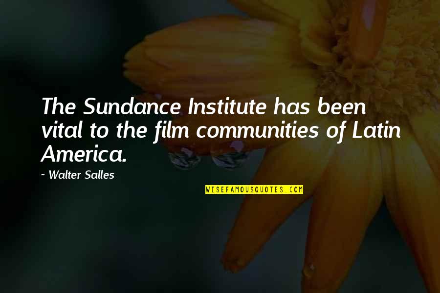 Scarozza Jennifer Quotes By Walter Salles: The Sundance Institute has been vital to the