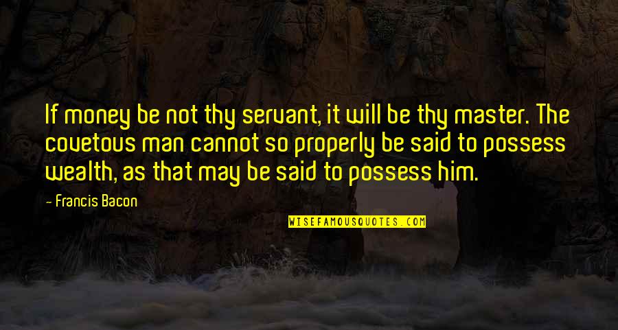 Scarpaci Funeral Home Quotes By Francis Bacon: If money be not thy servant, it will