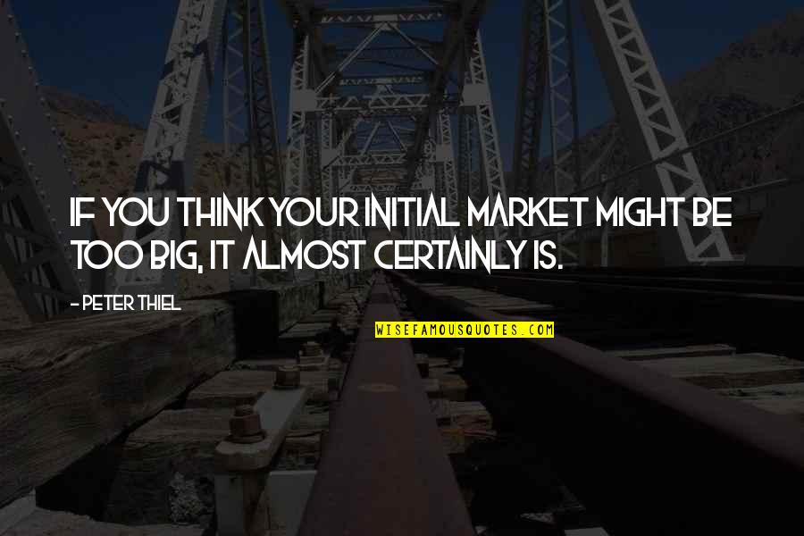 Scarpato Pandoro Quotes By Peter Thiel: If you think your initial market might be