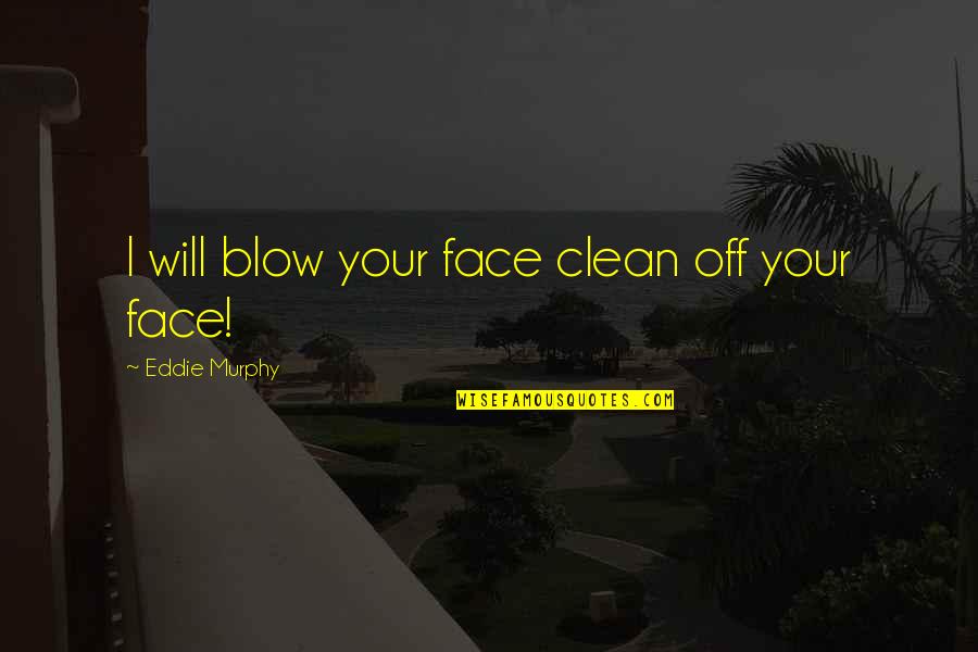 Scarpelli Mechanical Quotes By Eddie Murphy: I will blow your face clean off your