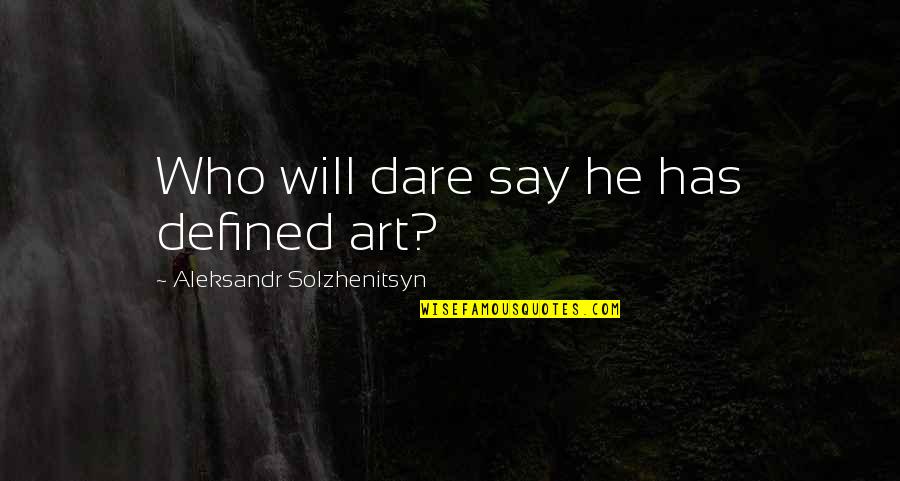 Scarper Mod Quotes By Aleksandr Solzhenitsyn: Who will dare say he has defined art? Scarper Mod Quotes By Aleksandr Solzhenitsyn: Who will dare say he has defined art?