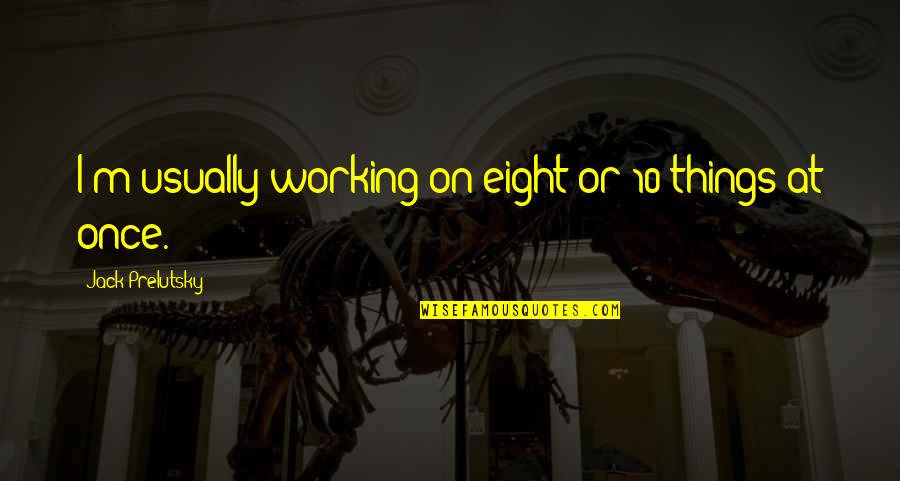 Scarper Mod Quotes By Jack Prelutsky: I'm usually working on eight or 10 things Scarper Mod Quotes By Jack Prelutsky: I'm usually working on eight or 10 things