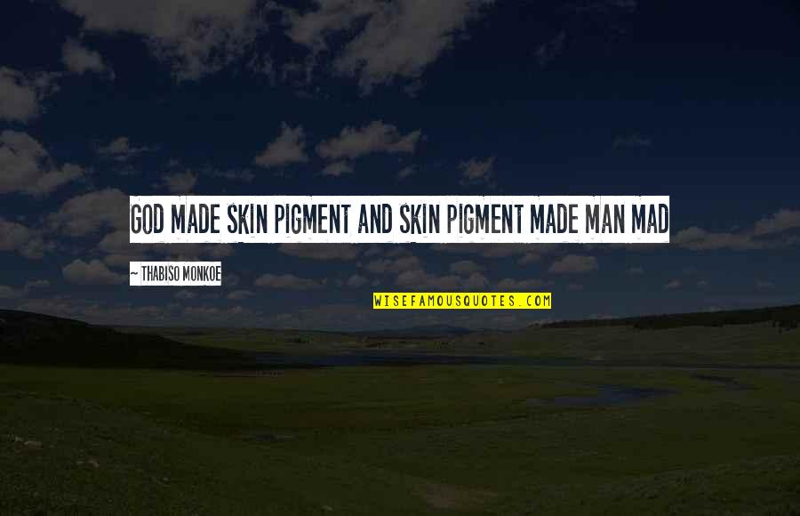 Scarper Off Quotes By Thabiso Monkoe: God made skin pigment and skin pigment made Scarper Off Quotes By Thabiso Monkoe: God made skin pigment and skin pigment made
