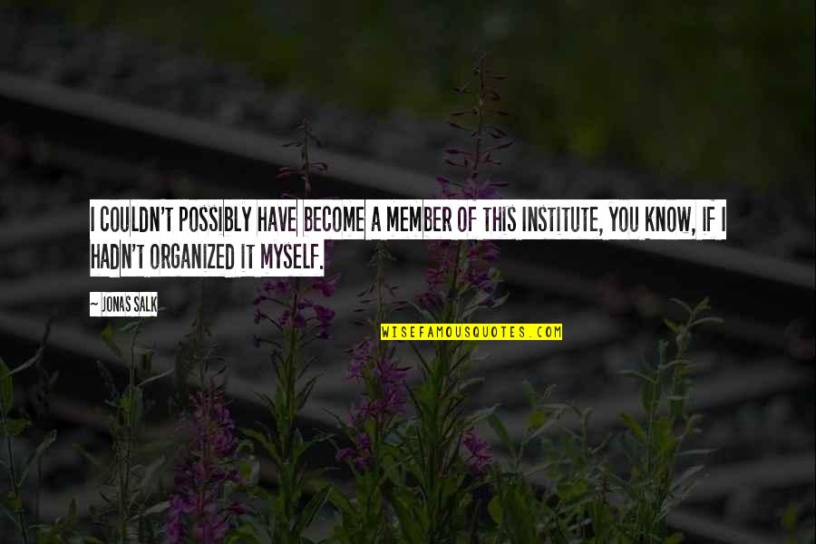 Scarpette Da Quotes By Jonas Salk: I couldn't possibly have become a member of Scarpette Da Quotes By Jonas Salk: I couldn't possibly have become a member of