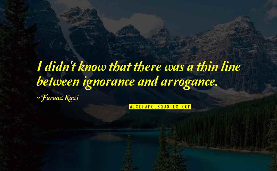 Scarpone Law Quotes By Faraaz Kazi: I didn't know that there was a thin