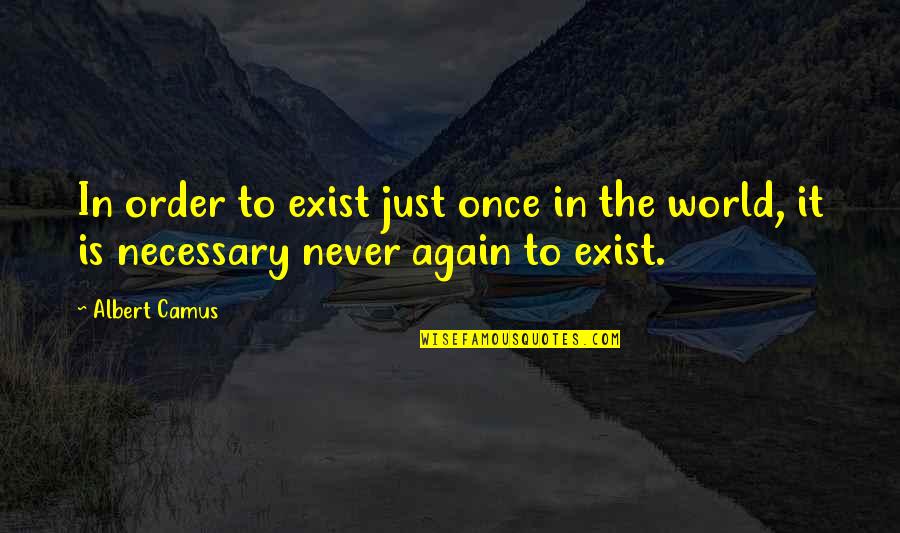 Scarred Soul Quotes By Albert Camus: In order to exist just once in the
