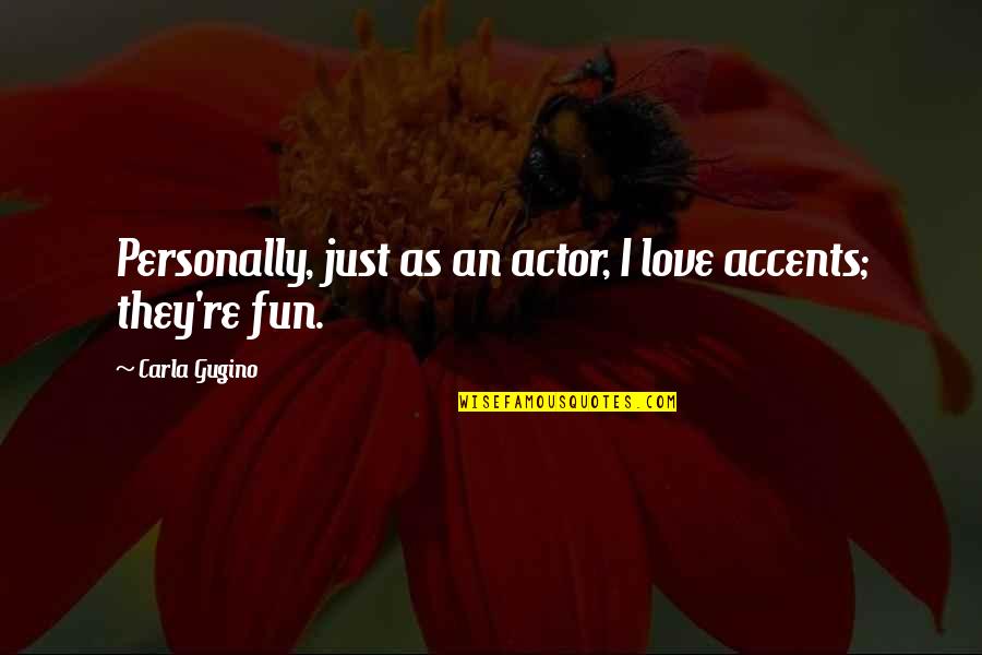 Scarring Of The Liver Quotes By Carla Gugino: Personally, just as an actor, I love accents; Scarring Of The Liver Quotes By Carla Gugino: Personally, just as an actor, I love accents;