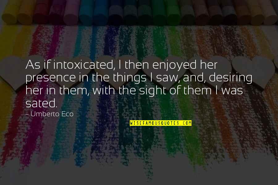 Scarring Of The Liver Quotes By Umberto Eco: As if intoxicated, I then enjoyed her presence