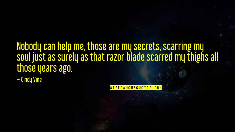 Scarring Quotes By Cindy Vine: Nobody can help me, those are my secrets,