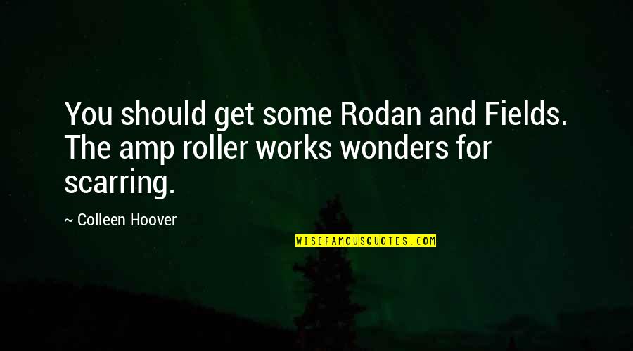 Scarring Quotes By Colleen Hoover: You should get some Rodan and Fields. The