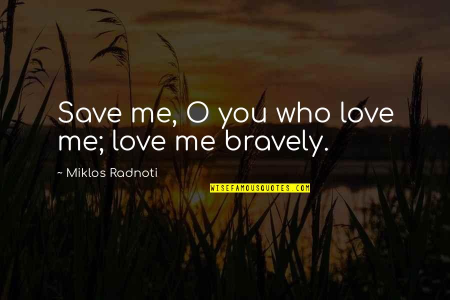 Scarring Quotes By Miklos Radnoti: Save me, O you who love me; love