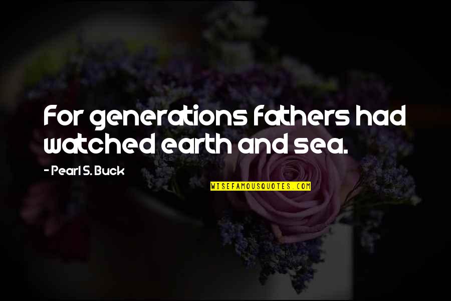 Scarritt College Quotes By Pearl S. Buck: For generations fathers had watched earth and sea.